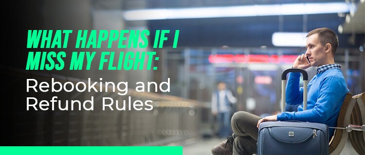 What Happens If I Miss My Flight? Rebooking and Refund Rules