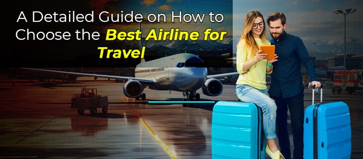 A Detailed Guide on How to Choose the Best Airline for Travel