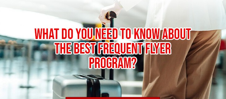 What Do You Need to Know About the Best Frequent Flyer Program?